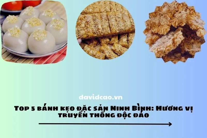 Top 5 bánh kẹo đặc sản Ninh Bình: Hương vị truyền thống độc đáo