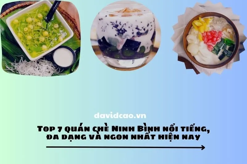 Top 7 quán chè Ninh Bình nổi tiếng, đa dạng và ngon nhất hiện nay